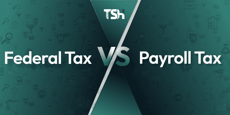 Federal Income Tax vs Payroll Tax: Understanding the Key Differences